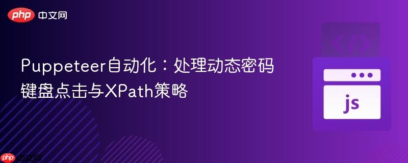 Puppeteer自动化:处理动态密码键盘点击与XPath策略