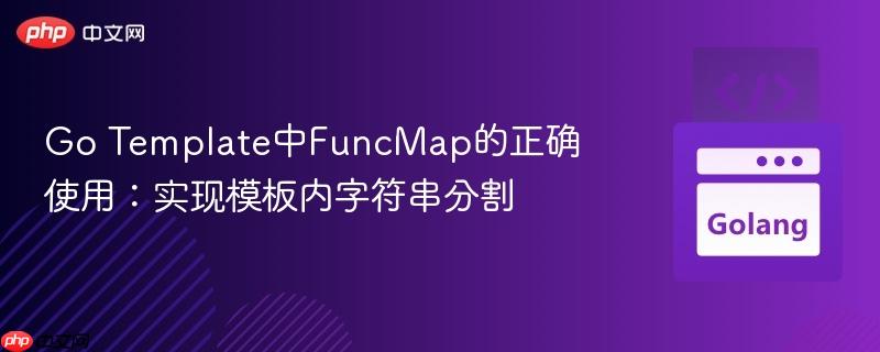 Go Template中FuncMap的正确使用:实现模板内字符串分割