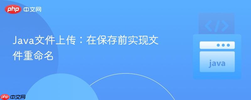 Java文件上传:在保存前实现文件重命名