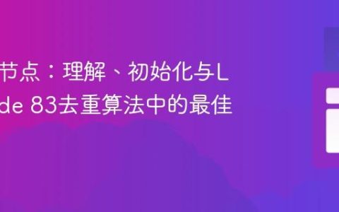 链表头节点：理解、初始化与LeetCode 83去重算法中的最佳实践