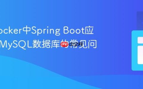 解决Docker中Spring Boot应用连接MySQL数据库的常见问题