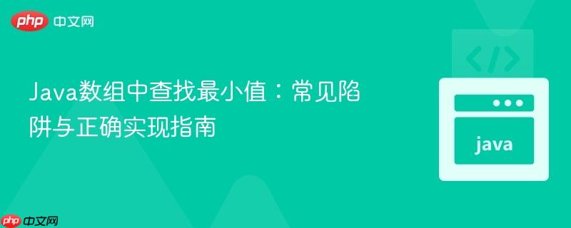 Java数组中查找最小值:常见陷阱与正确实现指南