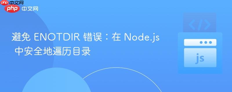 避免 ENOTDIR 错误:在 Node.js 中安全地遍历目录