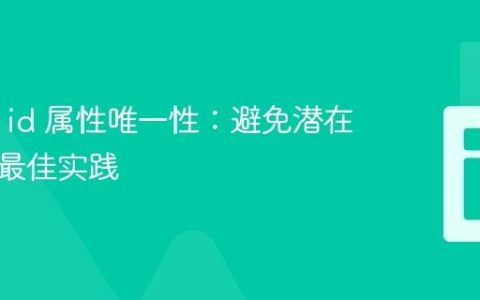 HTML id 属性唯一性：避免潜在问题与最佳实践