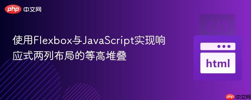 使用Flexbox与JavaScript实现响应式两列布局的等高堆叠