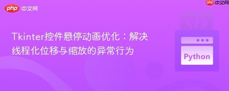 Tkinter控件悬停动画优化:解决线程化位移与缩放的异常行为
