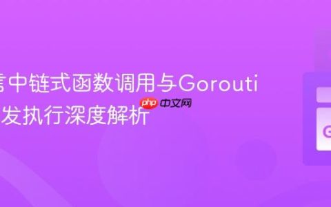Go语言中链式函数调用与Goroutine的并发执行深度解析