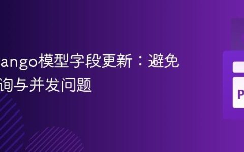 优化Django模型字段更新：避免重复查询与并发问题