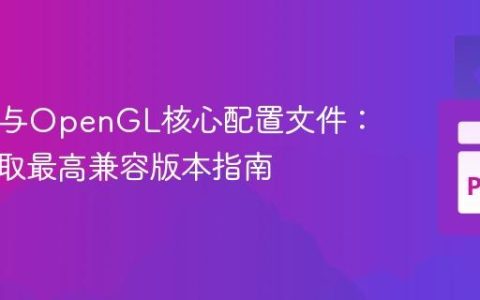 GLFW与OpenGL核心配置文件：动态获取最高兼容版本指南