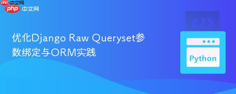 优化Django Raw Queryset参数绑定与ORM实践