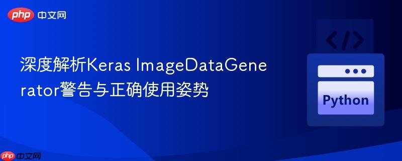 深度解析Keras ImageDataGenerator警告与正确使用姿势