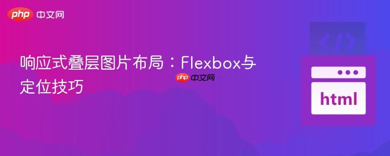 响应式叠层图片布局：Flexbox与定位技巧