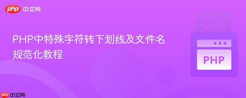PHP中特殊字符转下划线及文件名规范化教程