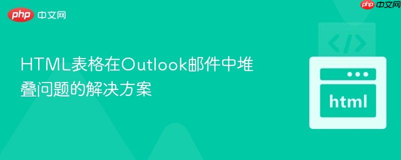 html表格在outlook邮件中堆叠问题的解决方案