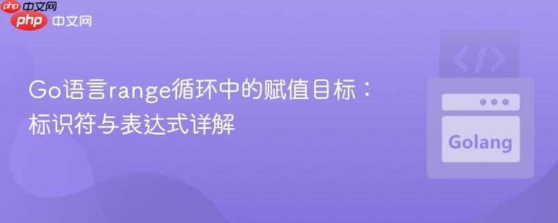 Go语言range循环中的赋值目标:标识符与表达式详解