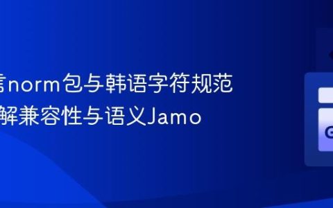 Go语言norm包与韩语字符规范化：理解兼容性与语义Jamo