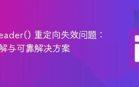 PHP header() 重定向失效问题：深入理解与可靠解决方案