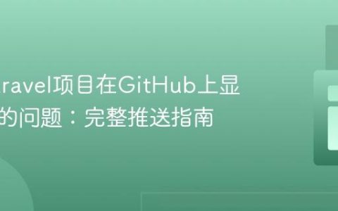 解决Laravel项目在GitHub上显示不全的问题：完整推送指南