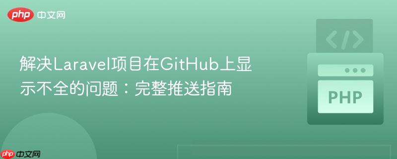 解决laravel项目在github上显示不全的问题:完整推送指南