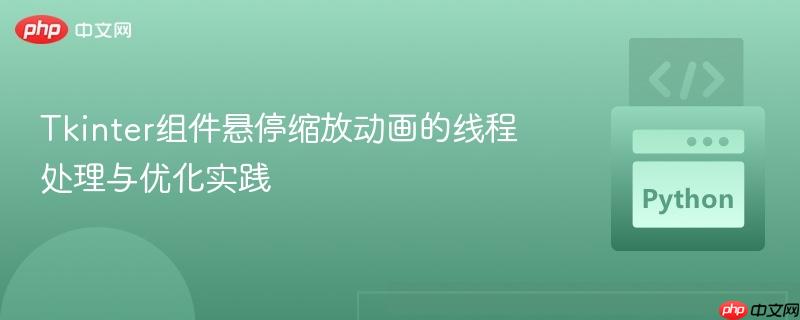 Tkinter组件悬停缩放动画的线程处理与优化实践