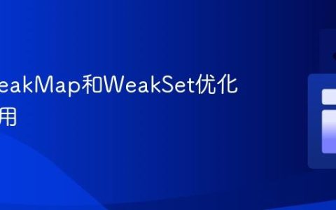 利用WeakMap和WeakSet优化内存使用