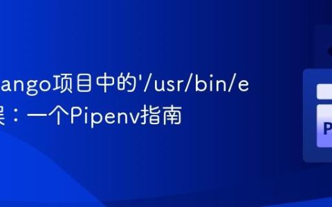 解决Django项目中的‘/usr/bin/env’错误：一个Pipenv指南
