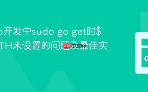 解决Go开发中sudo go get时$GOPATH未设置的问题及最佳实践