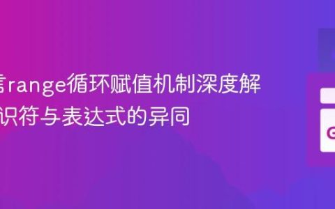 Go语言range循环赋值机制深度解析：标识符与表达式的异同