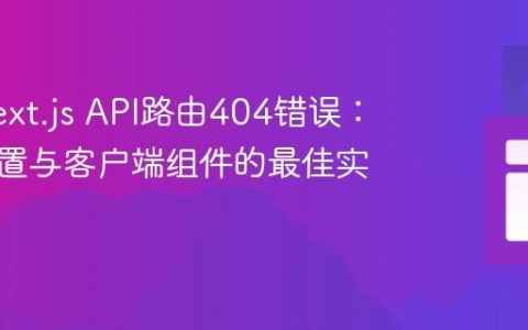 解决Next.js API路由404错误：路径配置与客户端组件的最佳实践
