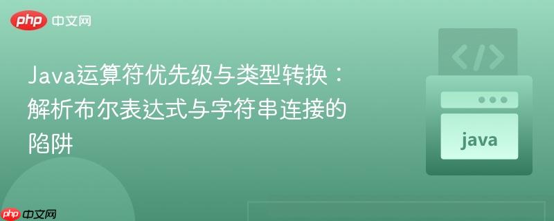Java运算符优先级与类型转换:解析布尔表达式与字符串连接的陷阱
