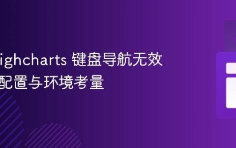 解决 Highcharts 键盘导航无效问题：配置与环境考量