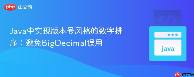 Java中实现版本号风格的数字排序:避免BigDecimal误用