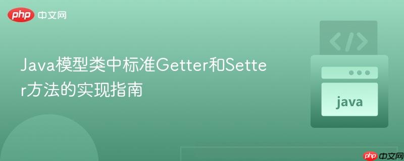 Java模型类中标准Getter和Setter方法的实现指南
