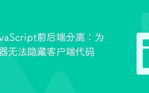 理解JavaScript前后端分离：为何浏览器无法隐藏客户端代码