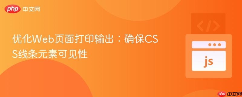 优化Web页面打印输出：确保CSS线条元素可见性
