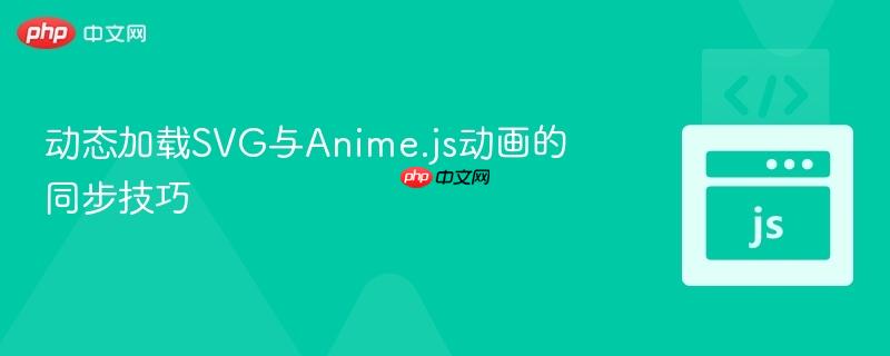 动态加载svg与anime.js动画的同步技巧
