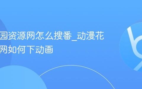 动漫花园资源网怎么搜番_动漫花园资源网如何下动画