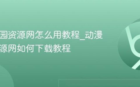 动漫花园资源网怎么用教程_动漫花园资源网如何下载教程