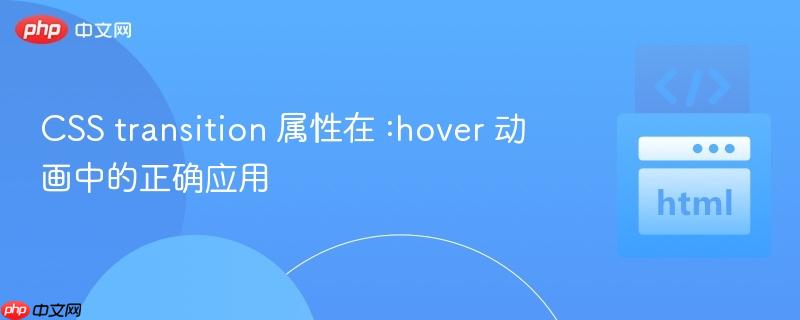 CSS transition 属性在 :hover 动画中的正确应用