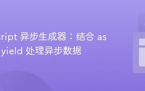 JavaScript 异步生成器：结合 async 与 yield 处理异步数据