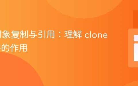 PHP 对象复制与引用：理解 clone 关键字的作用