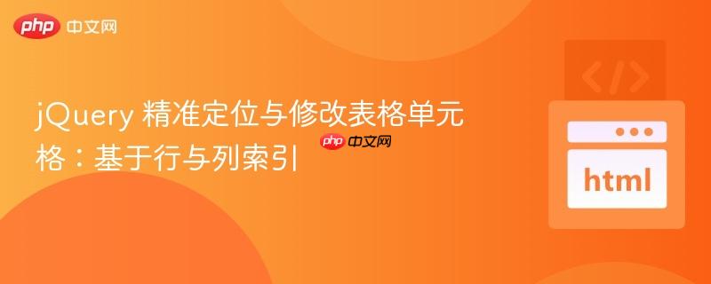 jQuery 精准定位与修改表格单元格:基于行与列索引