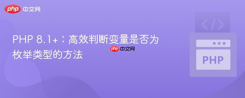 PHP 8.1+:高效判断变量是否为枚举类型的方法