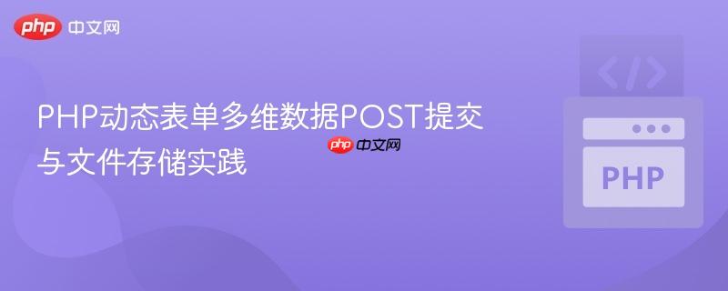 PHP动态表单多维数据POST提交与文件存储实践
