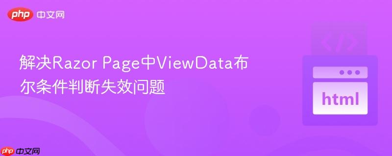 解决Razor Page中ViewData布尔条件判断失效问题