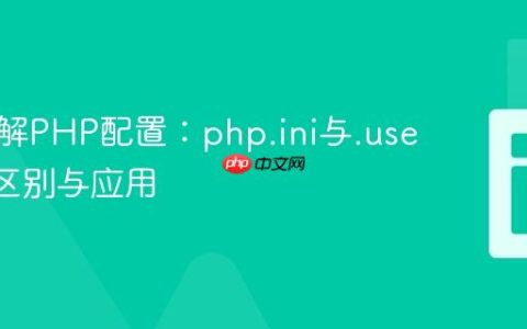 深入理解PHP配置：php.ini与.user.ini的区别与应用