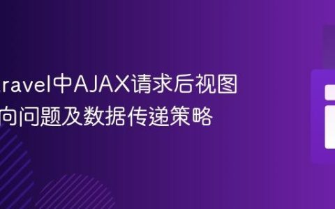 解决Laravel中AJAX请求后视图不重定向问题及数据传递策略