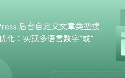 WordPress 后台自定义文章类型搜索查询优化：实现多语言数字“或”搜索
