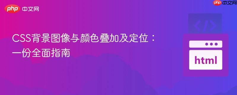 CSS背景图像与颜色叠加及定位:一份全面指南