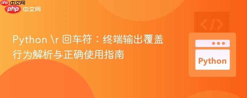Python r 回车符：终端输出覆盖行为解析与正确使用指南